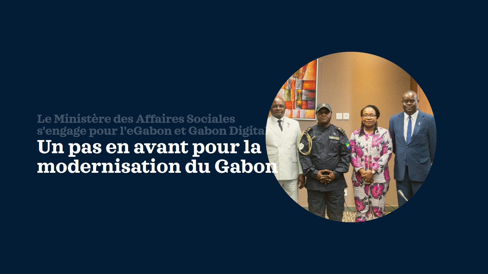 Le Ministère des Affaires Sociales est membre du Comité de Pilotage des projets eGabon et Gabon digital.